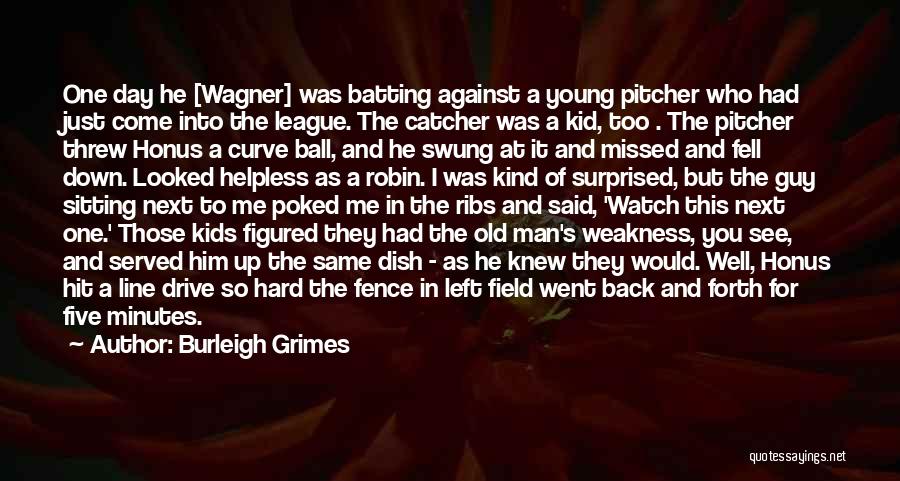 Burleigh Grimes Quotes: One Day He [wagner] Was Batting Against A Young Pitcher Who Had Just Come Into The League. The Catcher Was