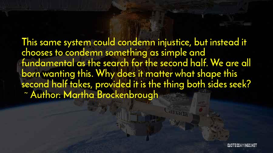 Martha Brockenbrough Quotes: This Same System Could Condemn Injustice, But Instead It Chooses To Condemn Something As Simple And Fundamental As The Search