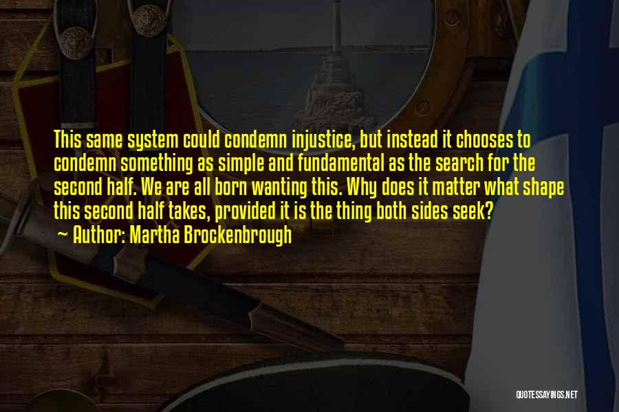 Martha Brockenbrough Quotes: This Same System Could Condemn Injustice, But Instead It Chooses To Condemn Something As Simple And Fundamental As The Search