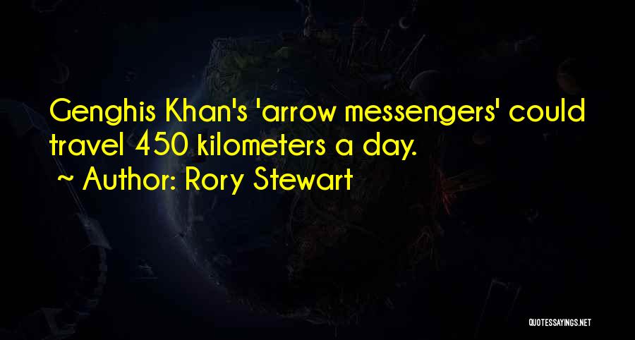 Rory Stewart Quotes: Genghis Khan's 'arrow Messengers' Could Travel 450 Kilometers A Day.