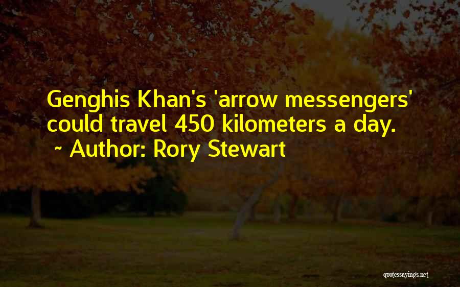 Rory Stewart Quotes: Genghis Khan's 'arrow Messengers' Could Travel 450 Kilometers A Day.