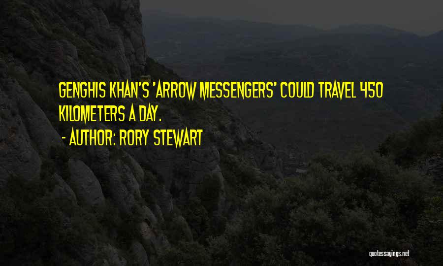 Rory Stewart Quotes: Genghis Khan's 'arrow Messengers' Could Travel 450 Kilometers A Day.