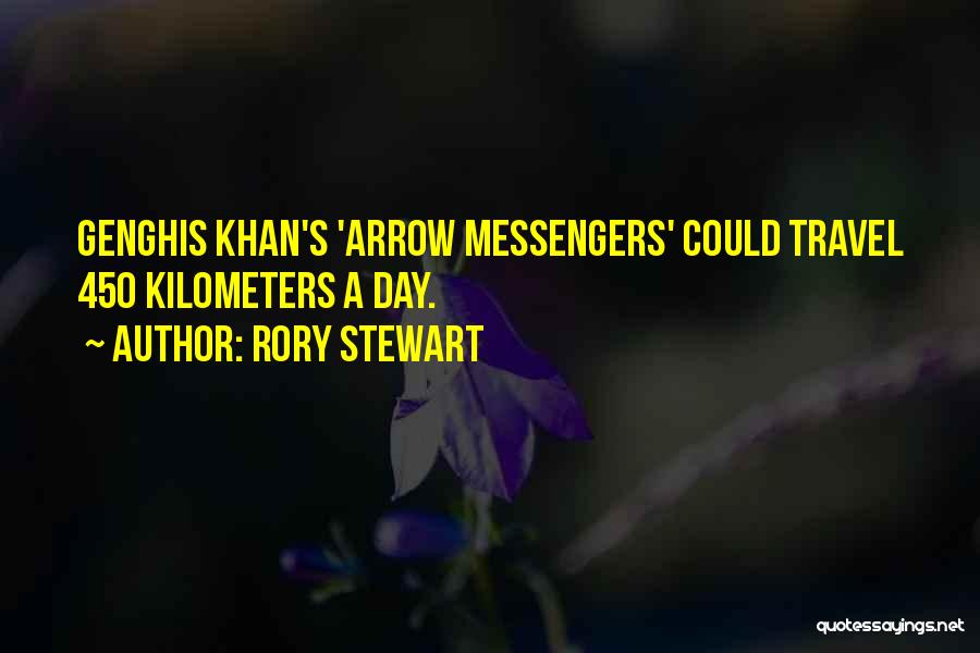 Rory Stewart Quotes: Genghis Khan's 'arrow Messengers' Could Travel 450 Kilometers A Day.