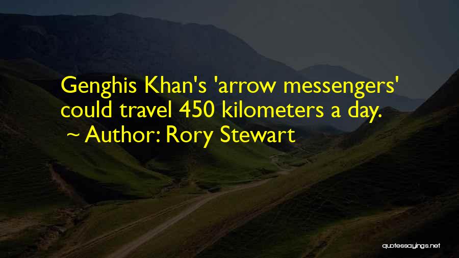 Rory Stewart Quotes: Genghis Khan's 'arrow Messengers' Could Travel 450 Kilometers A Day.