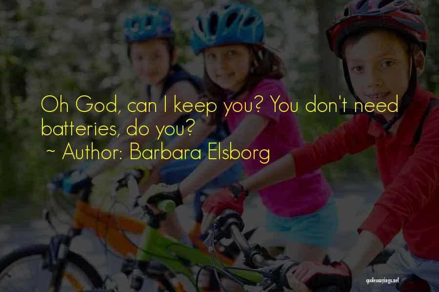 Barbara Elsborg Quotes: Oh God, Can I Keep You? You Don't Need Batteries, Do You?
