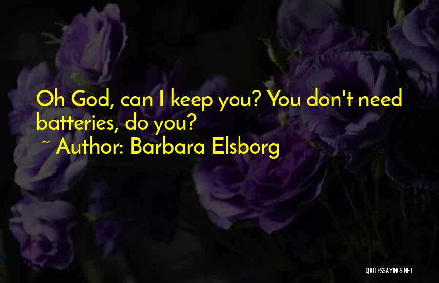 Barbara Elsborg Quotes: Oh God, Can I Keep You? You Don't Need Batteries, Do You?