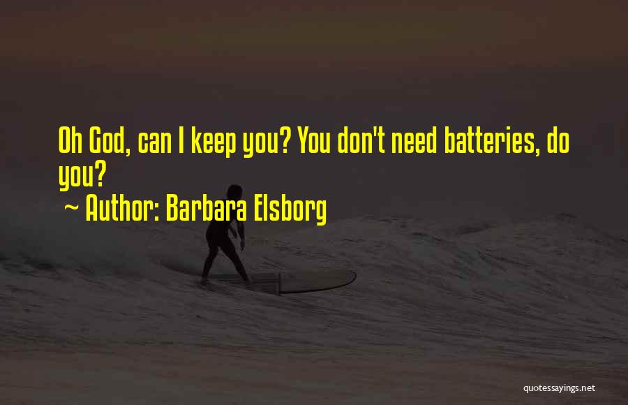 Barbara Elsborg Quotes: Oh God, Can I Keep You? You Don't Need Batteries, Do You?