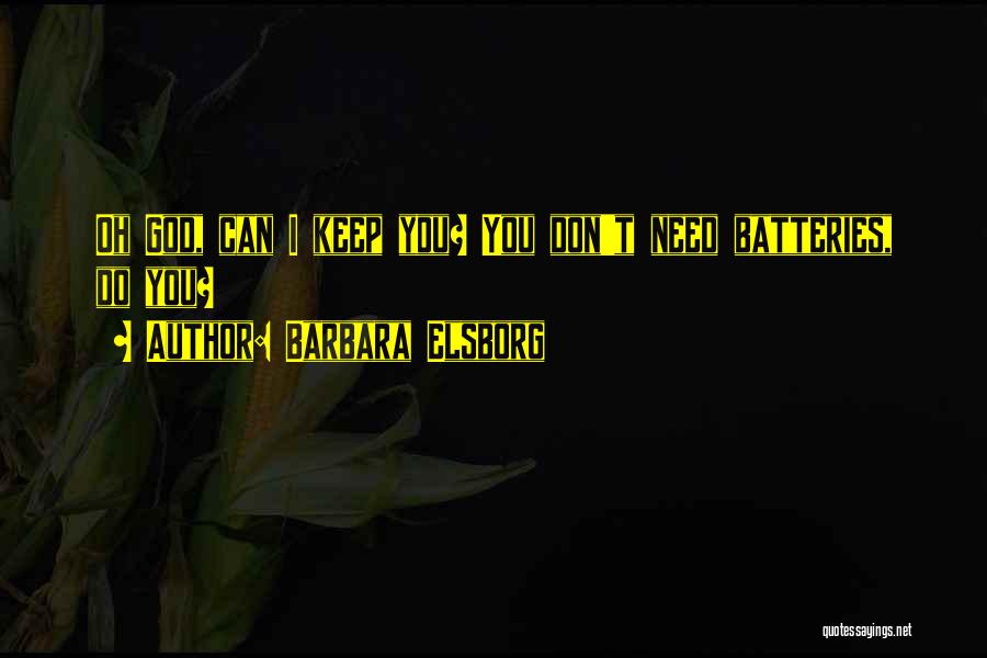 Barbara Elsborg Quotes: Oh God, Can I Keep You? You Don't Need Batteries, Do You?