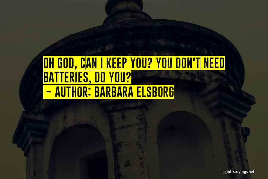 Barbara Elsborg Quotes: Oh God, Can I Keep You? You Don't Need Batteries, Do You?