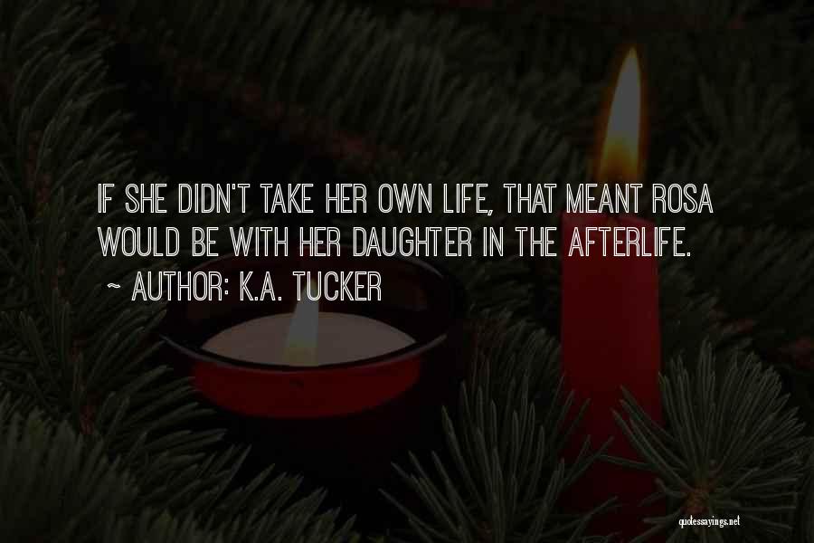 K.A. Tucker Quotes: If She Didn't Take Her Own Life, That Meant Rosa Would Be With Her Daughter In The Afterlife.
