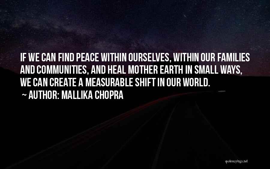 Mallika Chopra Quotes: If We Can Find Peace Within Ourselves, Within Our Families And Communities, And Heal Mother Earth In Small Ways, We