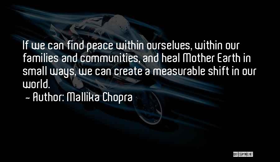 Mallika Chopra Quotes: If We Can Find Peace Within Ourselves, Within Our Families And Communities, And Heal Mother Earth In Small Ways, We