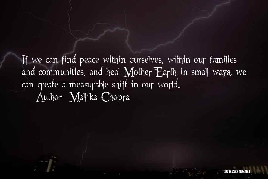 Mallika Chopra Quotes: If We Can Find Peace Within Ourselves, Within Our Families And Communities, And Heal Mother Earth In Small Ways, We