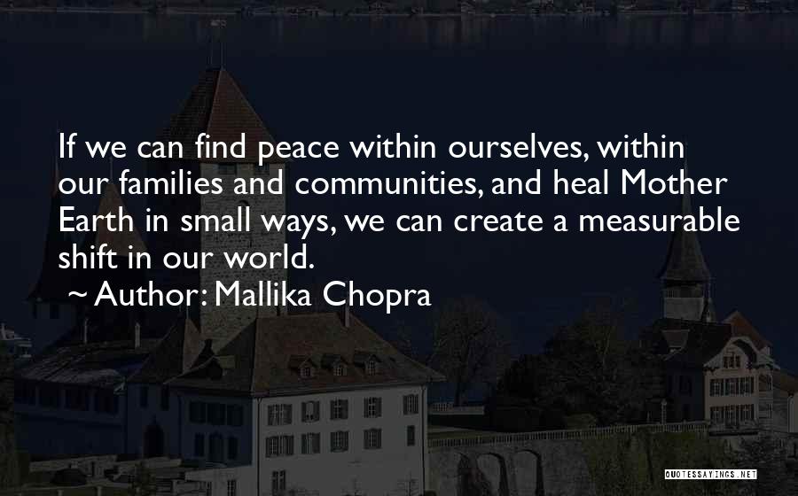 Mallika Chopra Quotes: If We Can Find Peace Within Ourselves, Within Our Families And Communities, And Heal Mother Earth In Small Ways, We