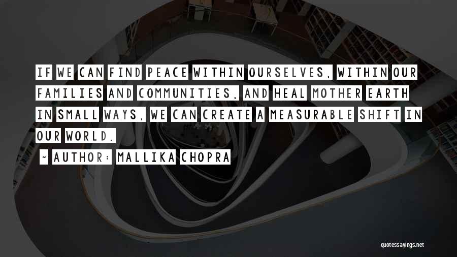 Mallika Chopra Quotes: If We Can Find Peace Within Ourselves, Within Our Families And Communities, And Heal Mother Earth In Small Ways, We