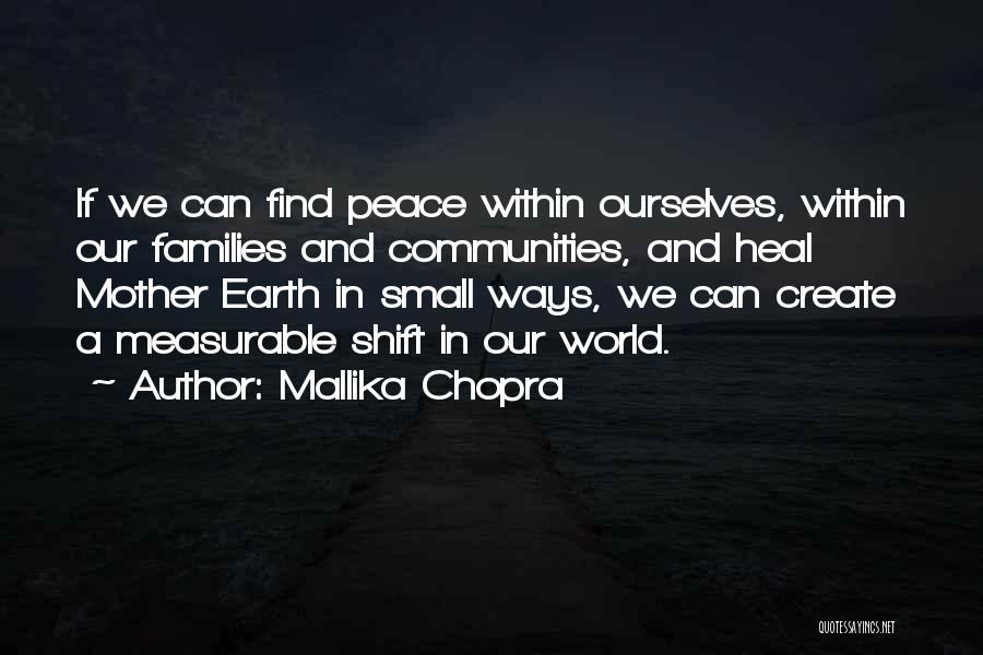 Mallika Chopra Quotes: If We Can Find Peace Within Ourselves, Within Our Families And Communities, And Heal Mother Earth In Small Ways, We