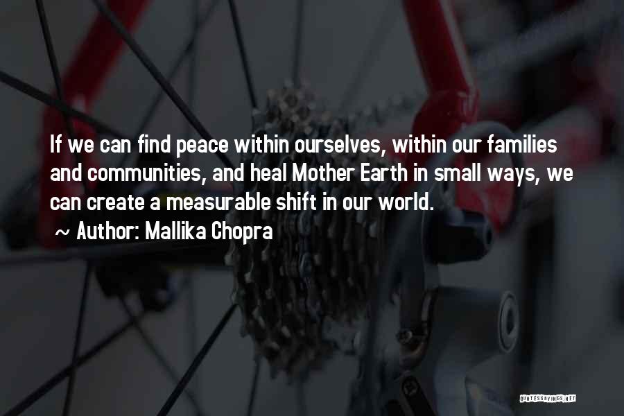 Mallika Chopra Quotes: If We Can Find Peace Within Ourselves, Within Our Families And Communities, And Heal Mother Earth In Small Ways, We