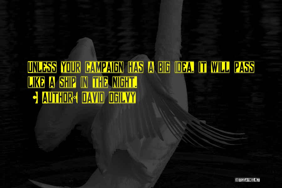 David Ogilvy Quotes: Unless Your Campaign Has A Big Idea, It Will Pass Like A Ship In The Night.