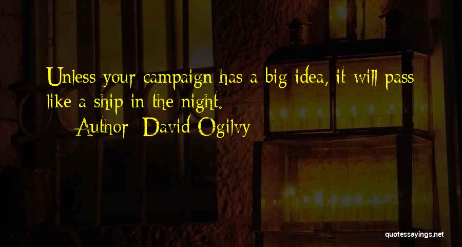 David Ogilvy Quotes: Unless Your Campaign Has A Big Idea, It Will Pass Like A Ship In The Night.