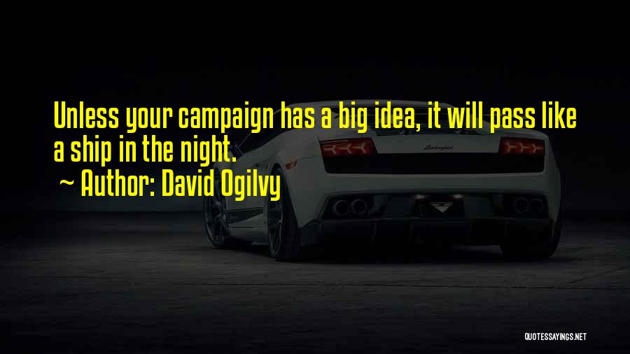 David Ogilvy Quotes: Unless Your Campaign Has A Big Idea, It Will Pass Like A Ship In The Night.