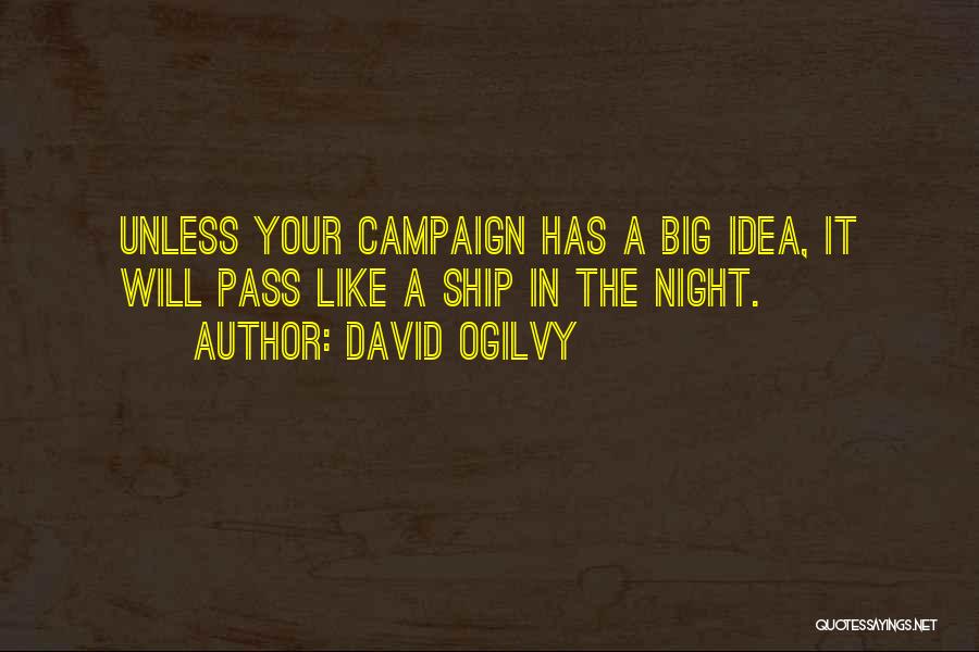 David Ogilvy Quotes: Unless Your Campaign Has A Big Idea, It Will Pass Like A Ship In The Night.