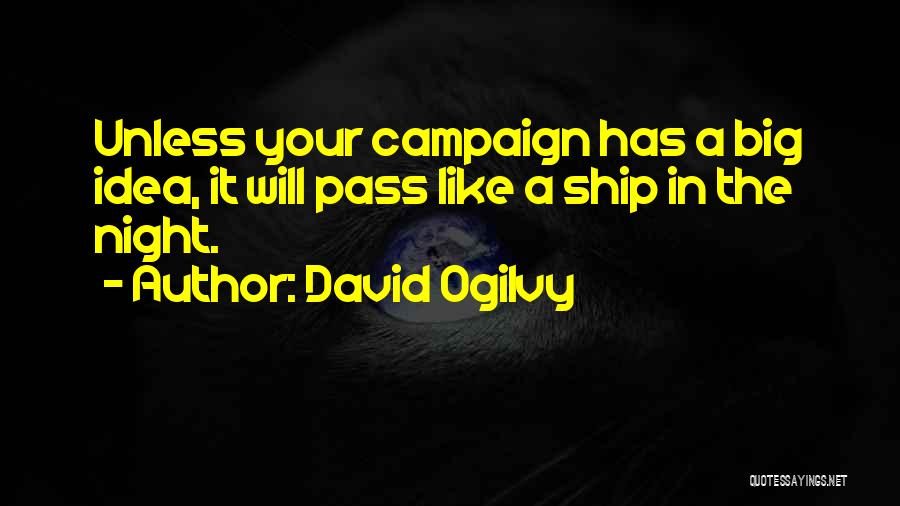 David Ogilvy Quotes: Unless Your Campaign Has A Big Idea, It Will Pass Like A Ship In The Night.