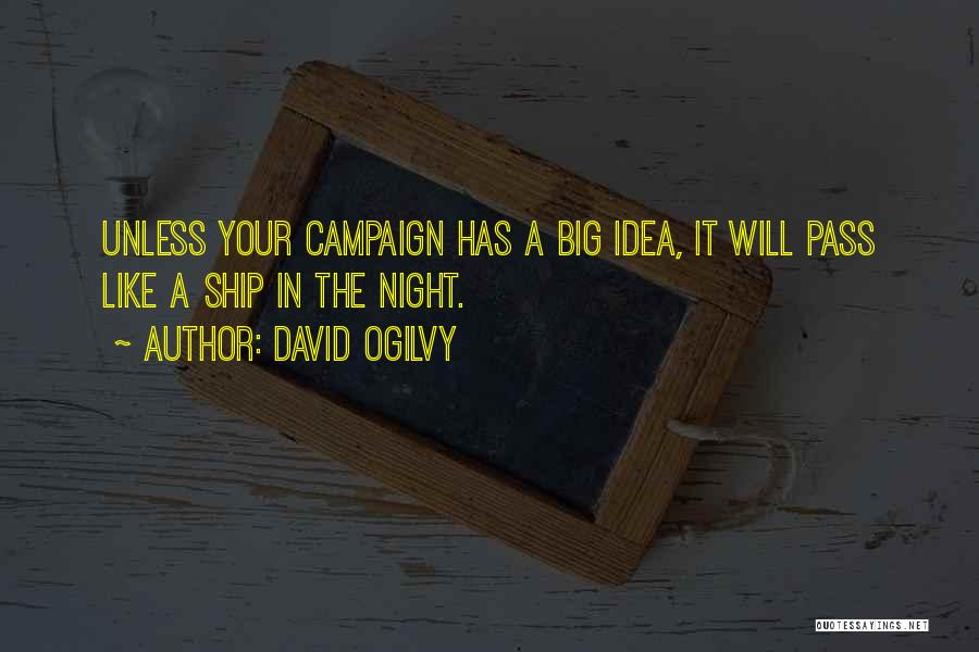 David Ogilvy Quotes: Unless Your Campaign Has A Big Idea, It Will Pass Like A Ship In The Night.