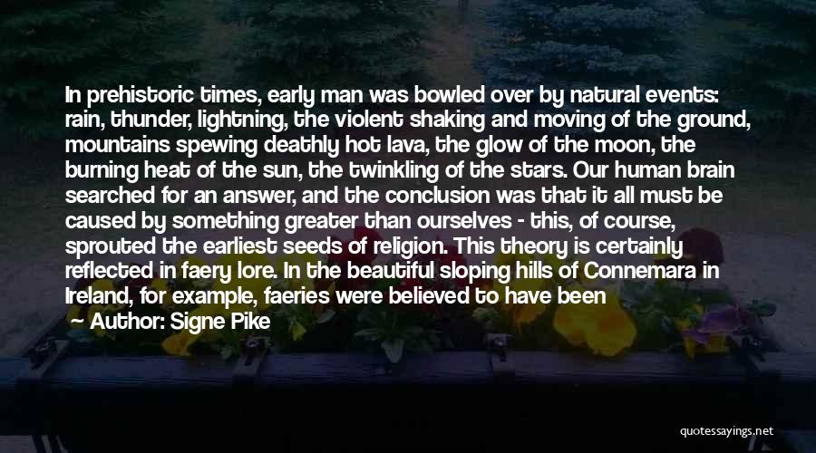 Signe Pike Quotes: In Prehistoric Times, Early Man Was Bowled Over By Natural Events: Rain, Thunder, Lightning, The Violent Shaking And Moving Of