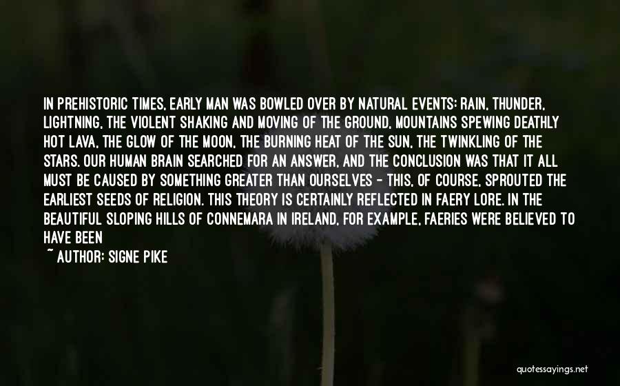 Signe Pike Quotes: In Prehistoric Times, Early Man Was Bowled Over By Natural Events: Rain, Thunder, Lightning, The Violent Shaking And Moving Of