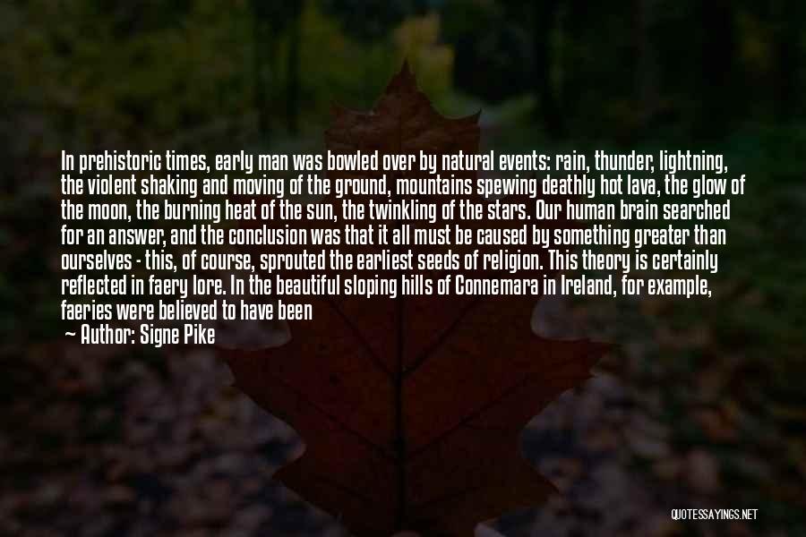 Signe Pike Quotes: In Prehistoric Times, Early Man Was Bowled Over By Natural Events: Rain, Thunder, Lightning, The Violent Shaking And Moving Of