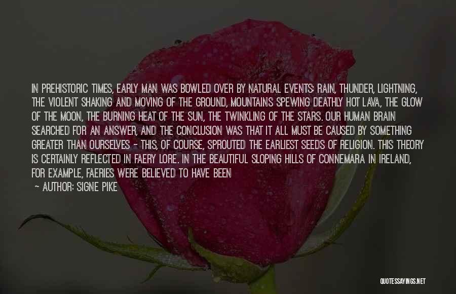 Signe Pike Quotes: In Prehistoric Times, Early Man Was Bowled Over By Natural Events: Rain, Thunder, Lightning, The Violent Shaking And Moving Of