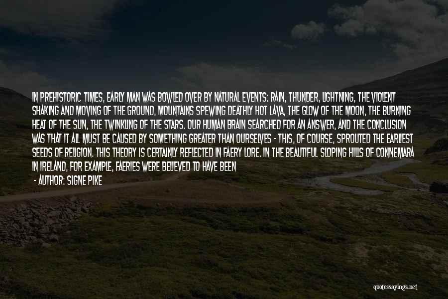 Signe Pike Quotes: In Prehistoric Times, Early Man Was Bowled Over By Natural Events: Rain, Thunder, Lightning, The Violent Shaking And Moving Of