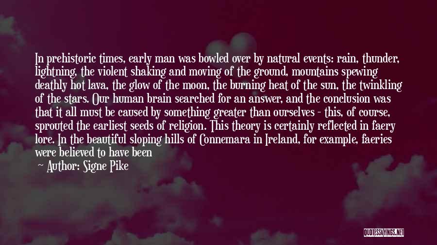 Signe Pike Quotes: In Prehistoric Times, Early Man Was Bowled Over By Natural Events: Rain, Thunder, Lightning, The Violent Shaking And Moving Of