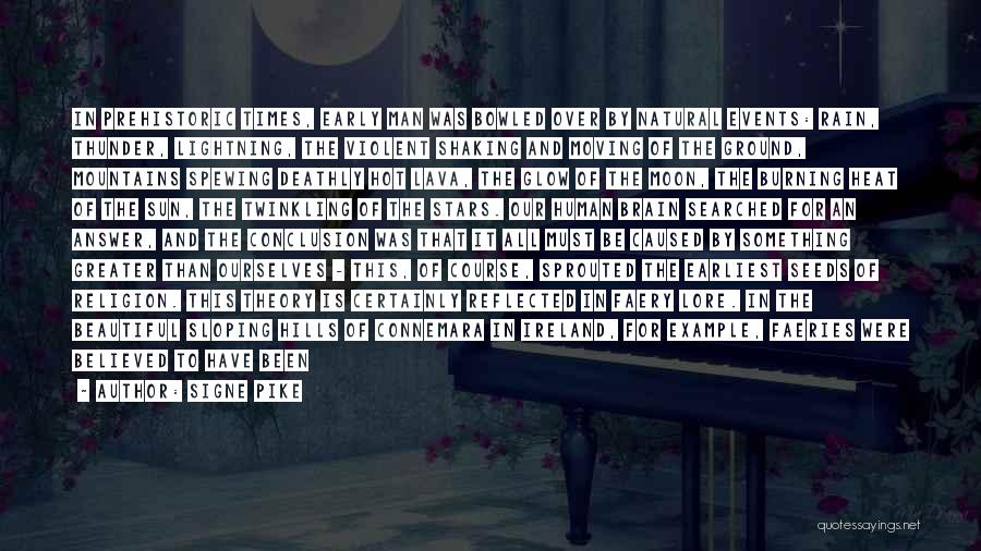 Signe Pike Quotes: In Prehistoric Times, Early Man Was Bowled Over By Natural Events: Rain, Thunder, Lightning, The Violent Shaking And Moving Of