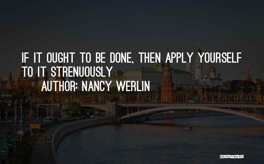 Nancy Werlin Quotes: If It Ought To Be Done, Then Apply Yourself To It Strenuously