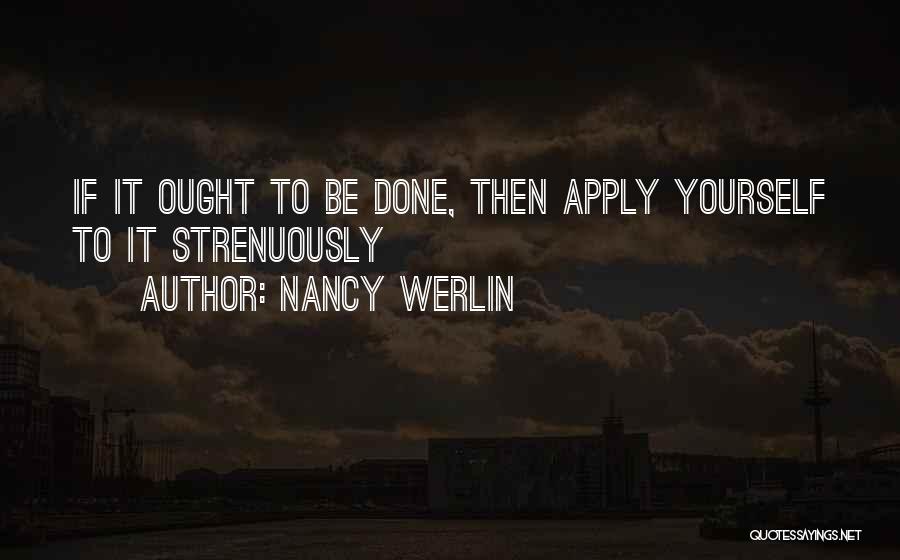 Nancy Werlin Quotes: If It Ought To Be Done, Then Apply Yourself To It Strenuously