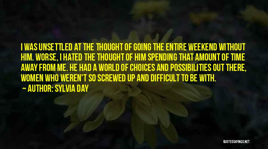 Sylvia Day Quotes: I Was Unsettled At The Thought Of Going The Entire Weekend Without Him. Worse, I Hated The Thought Of Him