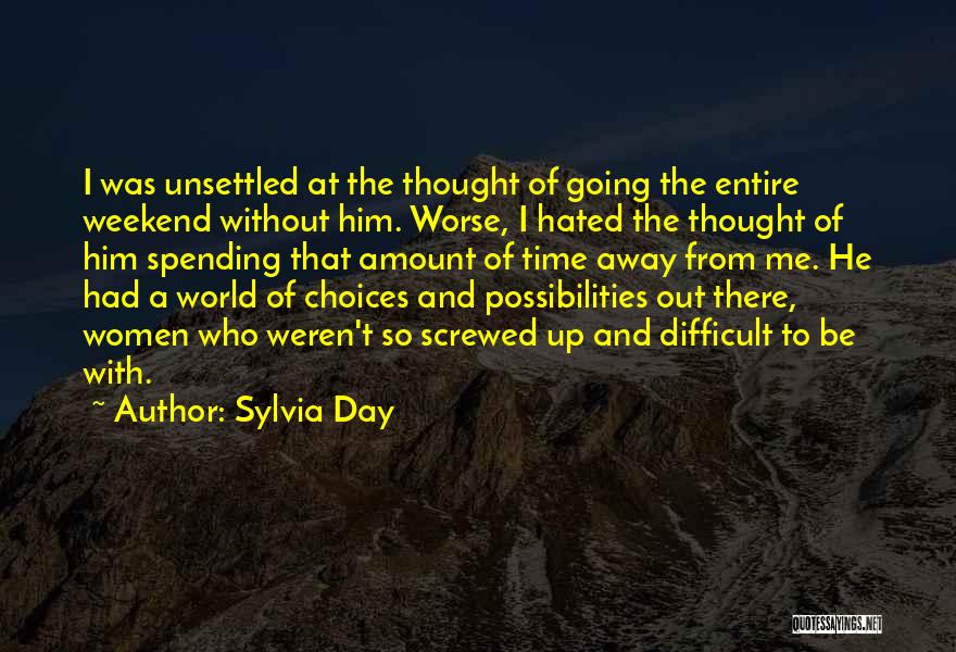 Sylvia Day Quotes: I Was Unsettled At The Thought Of Going The Entire Weekend Without Him. Worse, I Hated The Thought Of Him