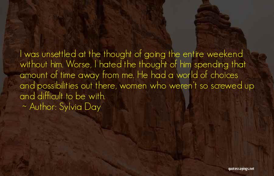 Sylvia Day Quotes: I Was Unsettled At The Thought Of Going The Entire Weekend Without Him. Worse, I Hated The Thought Of Him