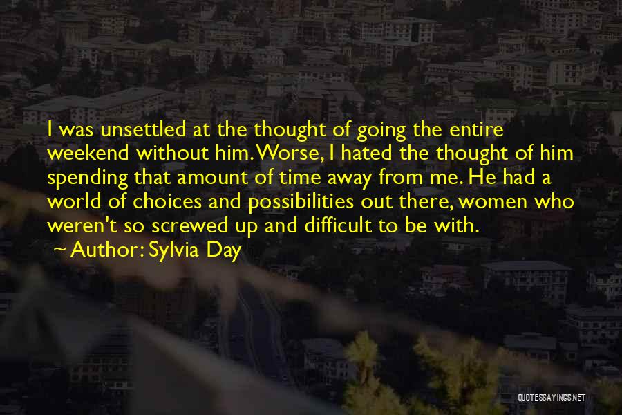 Sylvia Day Quotes: I Was Unsettled At The Thought Of Going The Entire Weekend Without Him. Worse, I Hated The Thought Of Him