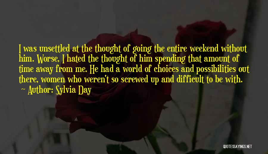 Sylvia Day Quotes: I Was Unsettled At The Thought Of Going The Entire Weekend Without Him. Worse, I Hated The Thought Of Him