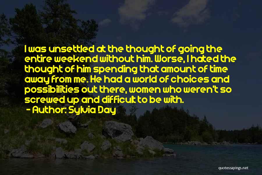 Sylvia Day Quotes: I Was Unsettled At The Thought Of Going The Entire Weekend Without Him. Worse, I Hated The Thought Of Him