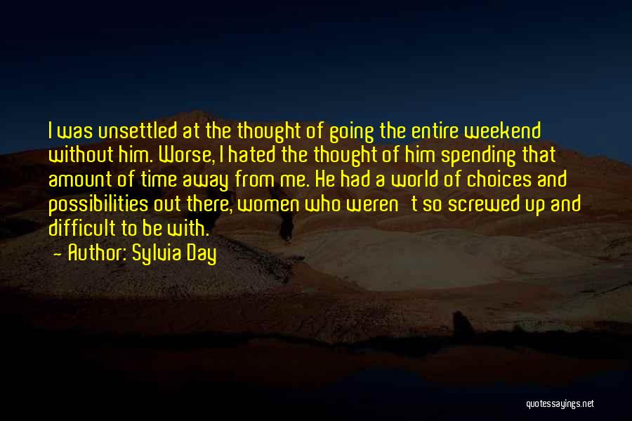 Sylvia Day Quotes: I Was Unsettled At The Thought Of Going The Entire Weekend Without Him. Worse, I Hated The Thought Of Him