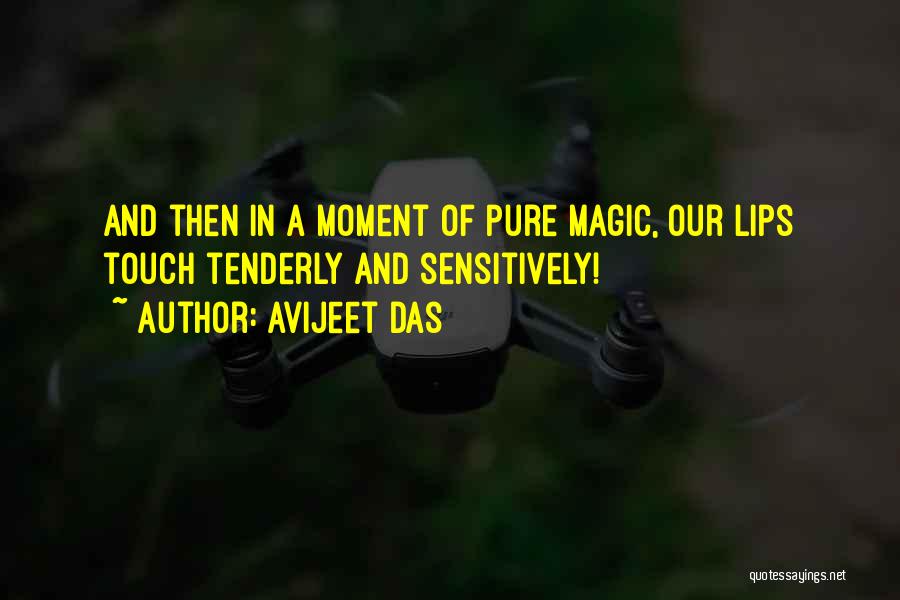 Avijeet Das Quotes: And Then In A Moment Of Pure Magic, Our Lips Touch Tenderly And Sensitively!