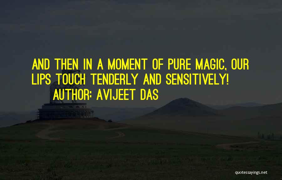 Avijeet Das Quotes: And Then In A Moment Of Pure Magic, Our Lips Touch Tenderly And Sensitively!