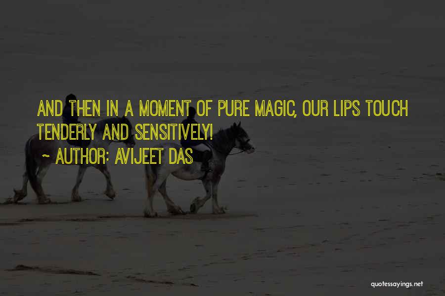 Avijeet Das Quotes: And Then In A Moment Of Pure Magic, Our Lips Touch Tenderly And Sensitively!