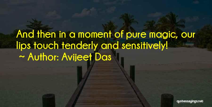 Avijeet Das Quotes: And Then In A Moment Of Pure Magic, Our Lips Touch Tenderly And Sensitively!