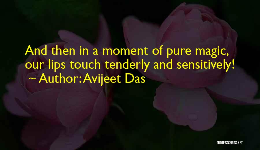 Avijeet Das Quotes: And Then In A Moment Of Pure Magic, Our Lips Touch Tenderly And Sensitively!