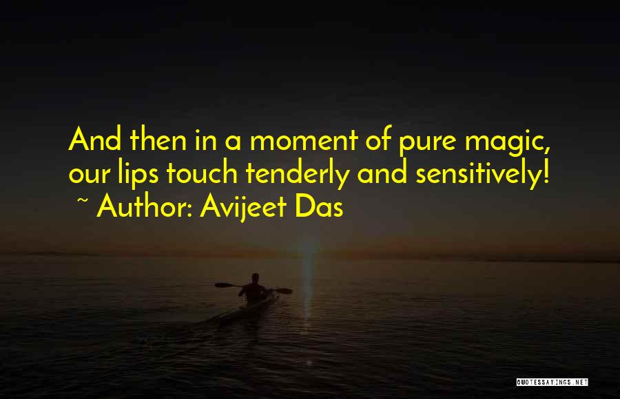 Avijeet Das Quotes: And Then In A Moment Of Pure Magic, Our Lips Touch Tenderly And Sensitively!