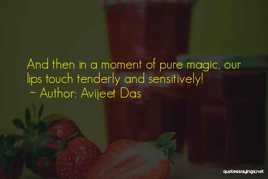 Avijeet Das Quotes: And Then In A Moment Of Pure Magic, Our Lips Touch Tenderly And Sensitively!